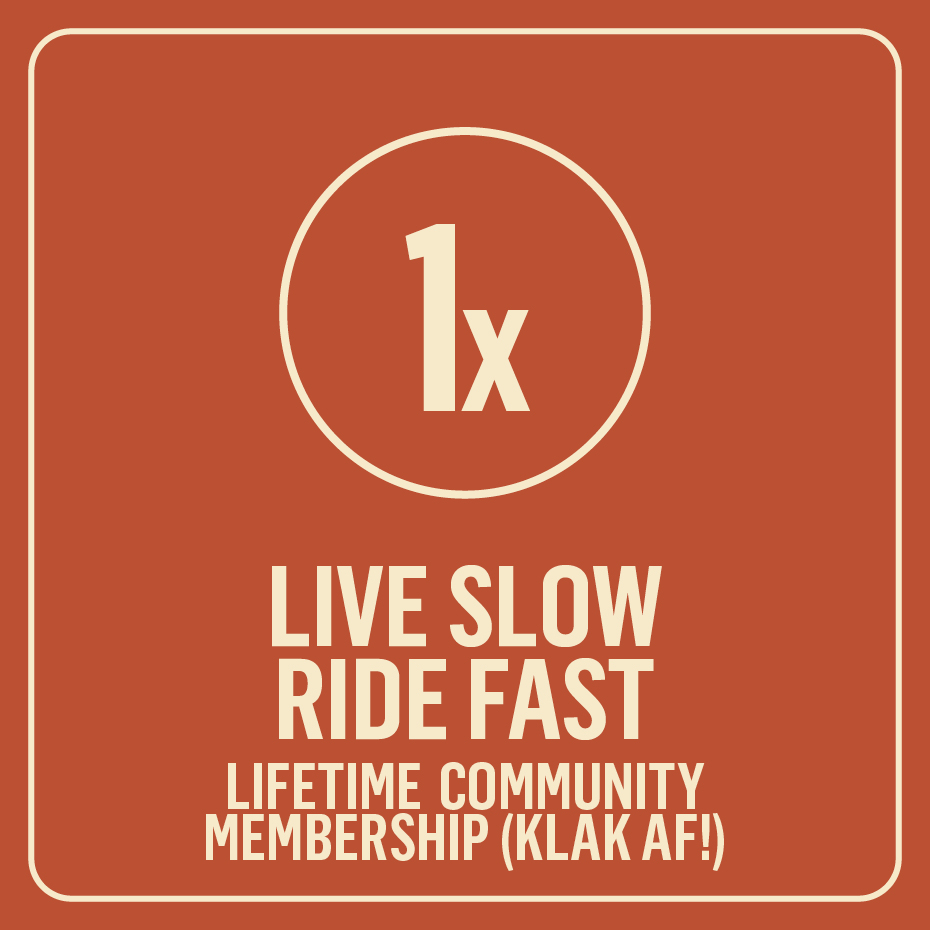 1x Lifetime Live Slow Ride Fast Community membership (KLAK AF!)